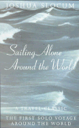Sailing Alone Around the World: A Travel Classic: The First Solo Voyage Around the World