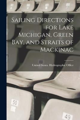 Sailing Directions for Lake Michigan, Green Bay, and Straits of Mackinac - United States Hydrographic Office (Creator)