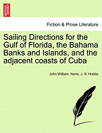 Sailing Directions for the Gulf of Florida, the Bahama Banks and Islands, and the Adjacent Coasts of Cuba - Scholar's Choice Edition