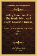 Sailing Directions For The South, West, And North Coasts Of Ireland: From Carnsore Point To Rachlin Island (1847)