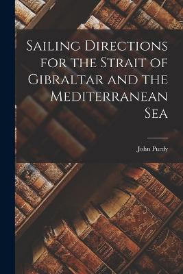 Sailing Directions for the Strait of Gibraltar and the Mediterranean Sea - Purdy, John