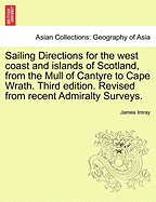 Sailing Directions for the West Coast and Islands of Scotland, from the Mull of Cantyre to Cape Wrath. Third Edition. Revised from Recent Admiralty Su