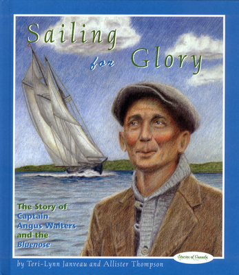 Sailing for Glory: The Story of Captain Angus Walters and the Bluenose - Janveau, Teri-Lynn, and Thompson, Allister