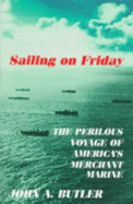 Sailing on Friday: The Perilous Voyage of America's Merchant Marine