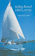 Sailing Round Ireland: Miles Clark's Epic Voyage from Ireland to the White Sea and Across a Continent to the Black Sea and Mediterranean