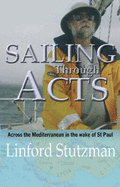 Sailing Through Acts: Across the Mediterranean in the wake of St Paul - Stutzman, Linford