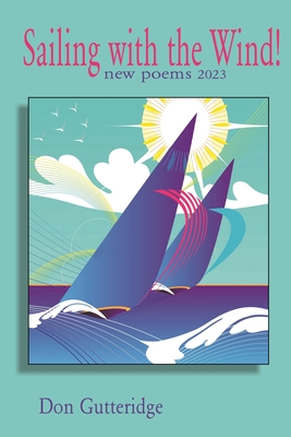 Sailing with the Wind!: New Poems 2023 - Gutteridge, Don