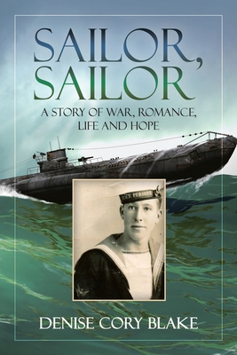 Sailor, Sailor: A Story of War, Romance, Life and Hope - Blake, Denise Cory