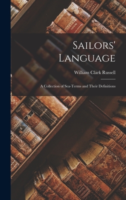 Sailors' Language: A Collection of Sea-Terms and Their Definitions - Russell, William Clark