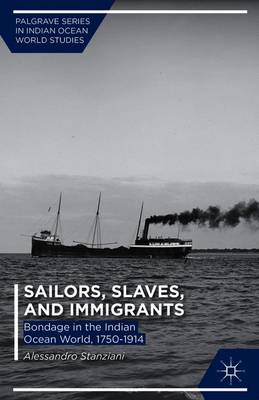 Sailors, Slaves, and Immigrants: Bondage in the Indian Ocean World, 1750-1914 - Stanziani, A.