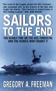 Sailors to the End: The Deadly Fire of the USS Forrestal and the Heroes Who Fought It - Freeman, Gregory A