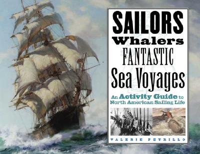 Sailors, Whalers, Fantastic Sea Voyages: An Activity Guide to North American Sailing Life - Petrillo, Valerie