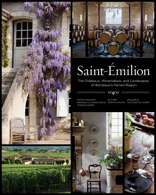 Saint-milion: The Chteaux, Winemakers, and Landscapes of Bordeaux's Famed Wine Region - Massenet, Batrice, and Ponsan-Dantin, Emmanuelle, and Laubier, Guillaume De (Photographer)