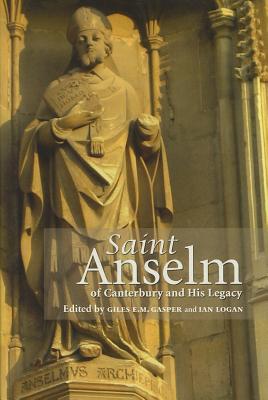 Saint Anselm of Canterbury and His Legacy - Gasper, Giles E M (Editor), and Logan, Ian (Editor)