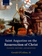 Saint Augustine on the Resurrection of Christ: Teaching, Rhetoric, and Reception
