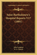 Saint Bartholonew's Hospital Reports V17 (1881)