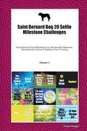 Saint Bernard Dog 20 Selfie Milestone Challenges: Saint Bernard Dog Milestones for Memorable Moments, Socialization, Indoor & Outdoor Fun, Training Volume 4