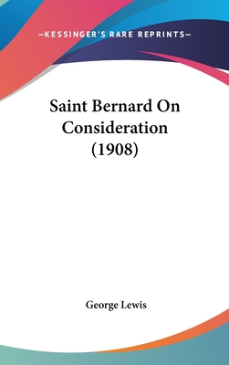 Saint Bernard On Consideration (1908) - Lewis, George, M.D. (Translated by)