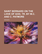 Saint Bernard on the Love of God, Tr. by M.C. and C. Patmore