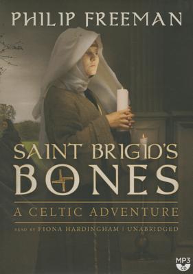 Saint Brigid's Bones: A Celtic Adventure - Freeman, Philip, and Hardingham, Fiona (Read by)