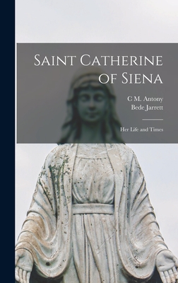 Saint Catherine of Siena: Her Life and Times - Jarrett, Bede, and Antony, C M
