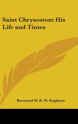 Saint Chrysostom His Life and Times - Stephens, W R W, and Stephens, Reverend W R W