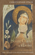 Saint Clare of Assisi: Her Legend and Selected Writings