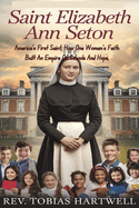 Saint Elizabeth Ann Seton: America's First Saint, How One Woman's Faith Built An Empire Of Schools And Hope,