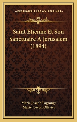 Saint Etienne Et Son Sanctuaire a Jerusalem (1894) - Lagrange, Marie Joseph, and Ollivier, Marie Joseph (Introduction by)