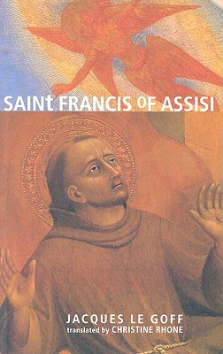 Saint Francis of Assisi - Le Goff, Jacques, and Rhone, Christine (Translated by)