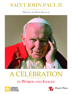 Saint John Paul II: A Celebration in Words and Images - Paul, John, Saint, and Francis, Pope (Preface by)