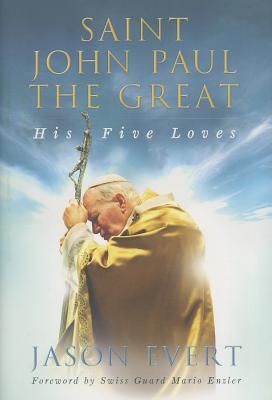 Saint John Paul the Great: His Five Loves - Evert, Jason