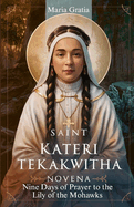 Saint Kateri Tekakwitha Novena: Nine Days of Prayer to the Lily of the Mohawks