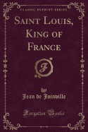 Saint Louis, King of France (Classic Reprint)