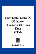 Saint Louis, Louis IX Of France: The Most Christian King (1900)