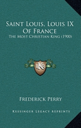 Saint Louis, Louis IX Of France: The Most Christian King (1900)