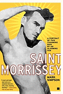 Saint Morrissey: A Portrait of This Charming Man by an Alarming Fan