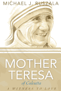 Saint Mother Teresa of Calcutta: A Witness to Love