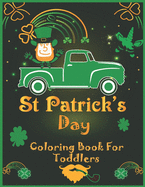 Saint Patrick's Day Coloring Book for Toddlers: Happy Saint Patrick's Day Coloring Book for Kids and Preschoolers - St Patrick's Day Gift Ideas for Girls and Boys for Birthdays - Four-Leaf Clovers, Leprechaun Trap, Gnome, Horseshoes, Pots of Gold
