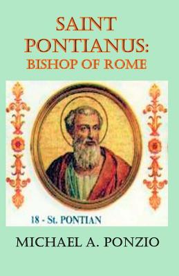 Saint Pontianus: Bishop of Rome - Ponzio, Michael a