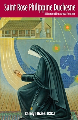 Saint Rose Philippine Duchesne: A Heart on Fire Across Frontiers - Osiek, Rscj Carolyn