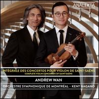 Saint-Saëns: Complete Violin Concertos - Andrew Wan (violin); Orchestre Symphonique de Montréal; Kent Nagano (conductor)
