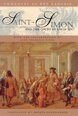 Saint-Simon and the Court of Louis XIV - Le Roy Ladurie, Emmanuel, and Goldhammer, Arthur, Mr. (Translated by)