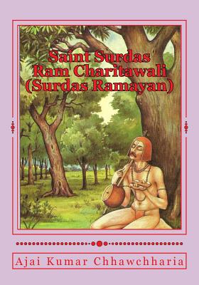 Saint Surdas RAM Charitawali (Surdas Ramayan): Original Hindi Text + English Transliteration/Roman + Verse-By-Verse English Version with Detailed Notes Related to the Respective Verse. - Chhawchharia, Sri Ajai Kumar