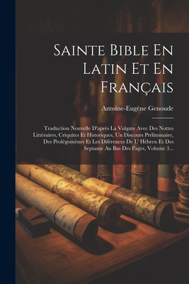 Sainte Bible En Latin Et En Franais: Traduction Nouvelle D'aprs La Vulgate Avec Des Nottes Littraires, Criquites Et Historiques, Un Discours Prliminaire, Des Prolgomnes Et Les Difrences De L' Hbreu Et Des Septante Au Bas Des Pages, Volume 3... - Genoude, Antoine-Eugne