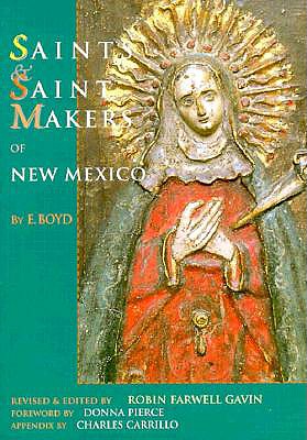Saints and Saintmakers of New Mexico - Boyd, E, and Gavin, Robin Farwell (Editor), and Pierce, Donna (Foreword by)