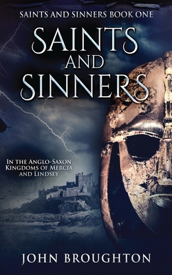 Saints And Sinners: In the Anglo-Saxon Kingdoms of Mercia and Lindsey - Broughton, John