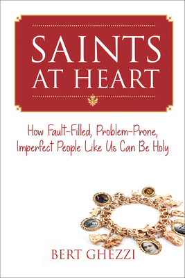 Saints at Heart: How Fault-Filled, Problem-Prone, Imperfect People Like Us Can Be Holy - Ghezzi, Bert