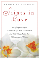 Saints in Love: The Forgotten Loves Between Holy Women and Men and How They Can Make Our Relationships Divine - Hallundbaek, Carole, and Paul, John, Pope, II