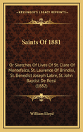 Saints Of 1881: Or Sketches Of Lives Of St. Clare Of Montefalco, St. Laurence Of Brindisi, St. Benedict Joseph Labre, St. John Baptist De Rossi (1882)